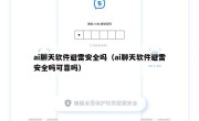 ai聊天软件避雷安全吗（ai聊天软件避雷安全吗可靠吗）