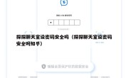 探探聊天室设密码安全吗（探探聊天室设密码安全吗知乎）