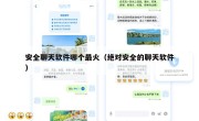 安全聊天软件哪个最火（绝对安全的聊天软件）
