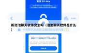 新泡泡聊天软件安全吗（泡泡聊天软件是什么）
