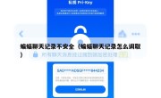蝙蝠聊天记录不安全（蝙蝠聊天记录怎么调取）