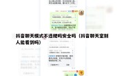抖音聊天模式不违规吗安全吗（抖音聊天室别人能看到吗）