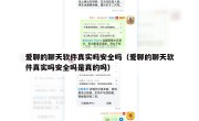 爱聊的聊天软件真实吗安全吗（爱聊的聊天软件真实吗安全吗是真的吗）