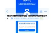 微信如何聊天记录加密（微信聊天记录加密锁）