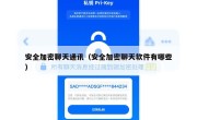 安全加密聊天通讯（安全加密聊天软件有哪些）