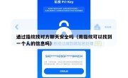 通过指纹找对方聊天安全吗（用指纹可以找到一个人的信息吗）