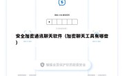 安全加密通讯聊天软件（加密聊天工具有哪些）