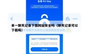 单一聊天记录下载网站安全吗（聊天记录可以下载吗）