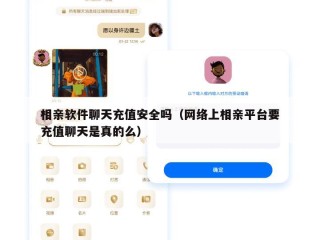 相亲软件聊天充值安全吗（网络上相亲平台要充值聊天是真的么）