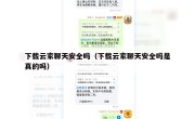 下载云家聊天安全吗（下载云家聊天安全吗是真的吗）