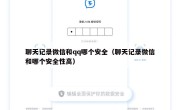 聊天记录微信和qq哪个安全（聊天记录微信和哪个安全性高）