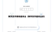 聊天软件那些最安全（聊天软件最安全的）