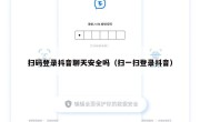 扫码登录抖音聊天安全吗（扫一扫登录抖音）