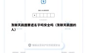 发聊天截图要遮名字吗安全吗（发聊天截图的人）