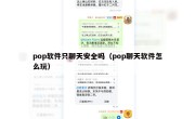 pop软件只聊天安全吗（pop聊天软件怎么玩）