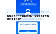 探探聊天会开视频吗安全吗（探探聊天会开视频吗安全吗知乎）