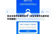 安全文章开头聊天软件（安全文章开头聊天软件有哪些）