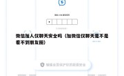 微信加人仅聊天安全吗（加微信仅聊天是不是看不到朋友圈）