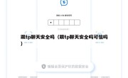 跟tp聊天安全吗（跟tp聊天安全吗可信吗）