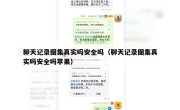 聊天记录图集真实吗安全吗（聊天记录图集真实吗安全吗苹果）