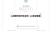 心田聊天软件安全吗（心田在哪里）
