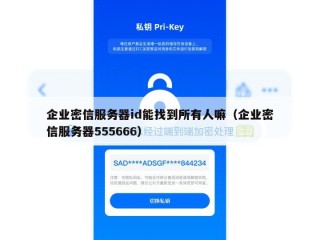 企业密信服务器id能找到所有人嘛（企业密信服务器555666）