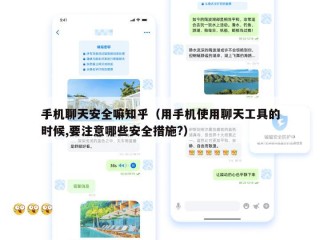 手机聊天安全嘛知乎（用手机使用聊天工具的时候,要注意哪些安全措施?）