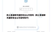 网上直播聊天兼职安全么可靠吗（网上直播聊天兼职安全么可靠吗知乎）