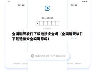 全国聊天软件下载链接安全吗（全国聊天软件下载链接安全吗可靠吗）