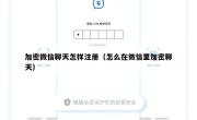 加密微信聊天怎样注册（怎么在微信里加密聊天）