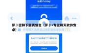 萝卜密聊下载表情包（萝卜+专业聊天软件安卓）