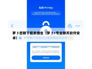 萝卜密聊下载表情包（萝卜+专业聊天软件安卓）