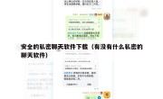 安全的私密聊天软件下载（有没有什么私密的聊天软件）