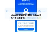 blued聊天弹出安全提示（blued聊天一直在连接中）