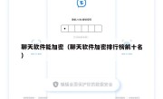 聊天软件能加密（聊天软件加密排行榜前十名）