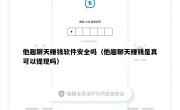他趣聊天赚钱软件安全吗（他趣聊天赚钱是真可以提现吗）