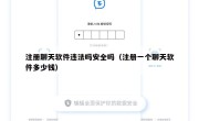 注册聊天软件违法吗安全吗（注册一个聊天软件多少钱）