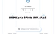 聊天软件怎么加密码锁的（聊天工具加密）