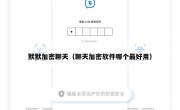 默默加密聊天（聊天加密软件哪个最好用）