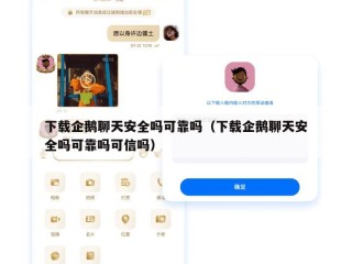 下载企鹅聊天安全吗可靠吗（下载企鹅聊天安全吗可靠吗可信吗）