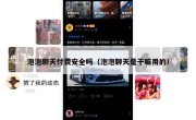 泡泡聊天付费安全吗（泡泡聊天是干嘛用的）