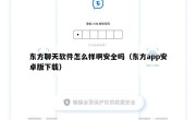 东方聊天软件怎么样啊安全吗（东方app安卓版下载）