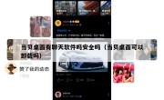 当贝桌面有聊天软件吗安全吗（当贝桌面可以卸载吗）