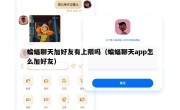 蝙蝠聊天加好友有上限吗（蝙蝠聊天app怎么加好友）