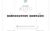 陌亲聊天员安全吗可靠吗（陌亲聊天合法吗）