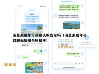 闲鱼未成年可以聊天嘛安全吗（闲鱼未成年可以聊天嘛安全吗知乎）