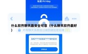 什么软件聊天最安全可靠（什么聊天软件最好）