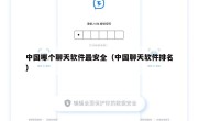 中国哪个聊天软件最安全（中国聊天软件排名）