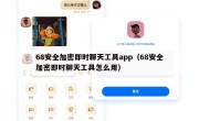 68安全加密即时聊天工具app（68安全加密即时聊天工具怎么用）