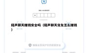 陌声聊天赚钱安全吗（陌声聊天交友怎么赚钱）